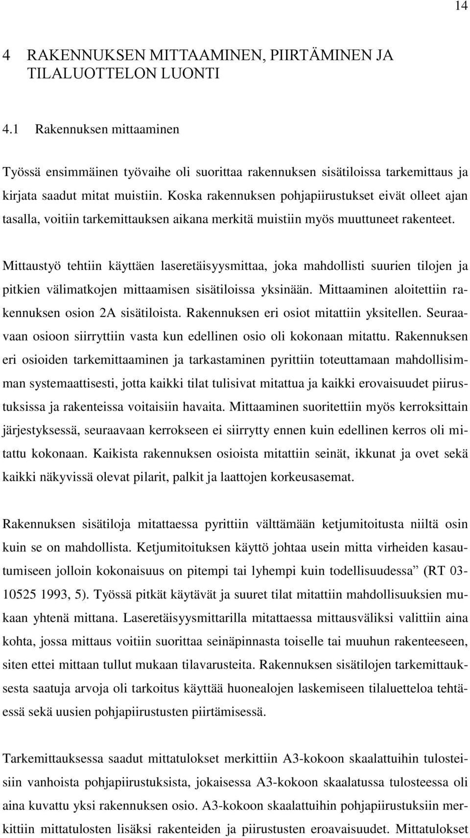 Koska rakennuksen pohjapiirustukset eivät olleet ajan tasalla, voitiin tarkemittauksen aikana merkitä muistiin myös muuttuneet rakenteet.