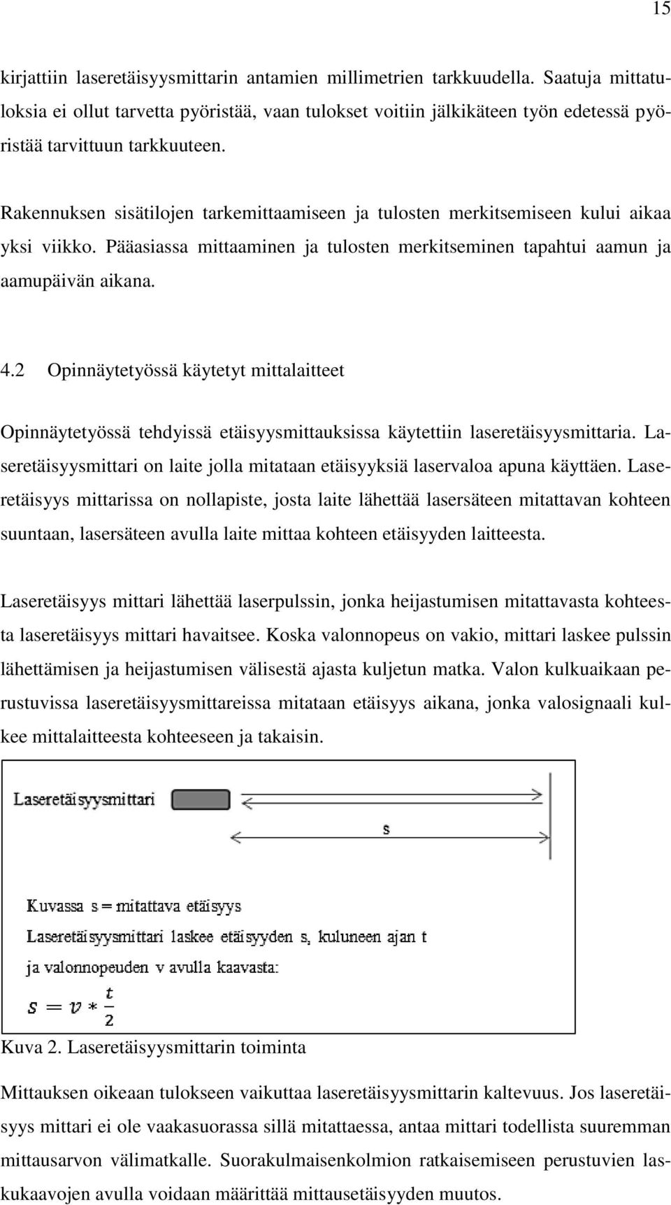 Rakennuksen sisätilojen tarkemittaamiseen ja tulosten merkitsemiseen kului aikaa yksi viikko. Pääasiassa mittaaminen ja tulosten merkitseminen tapahtui aamun ja aamupäivän aikana. 4.