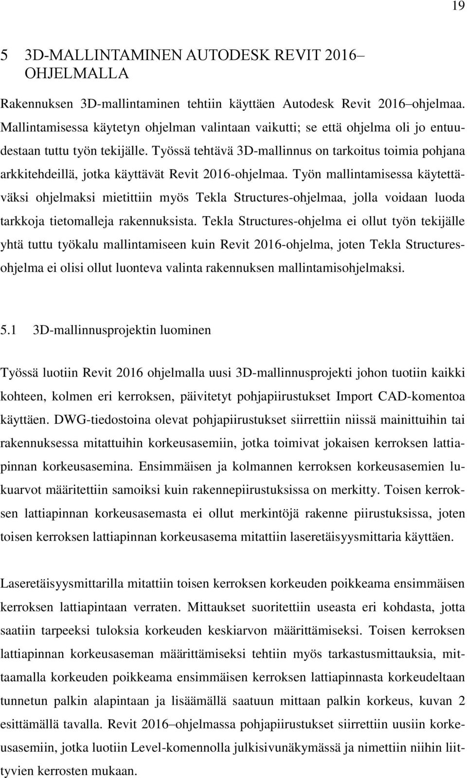 Työssä tehtävä 3D-mallinnus on tarkoitus toimia pohjana arkkitehdeillä, jotka käyttävät Revit 2016-ohjelmaa.