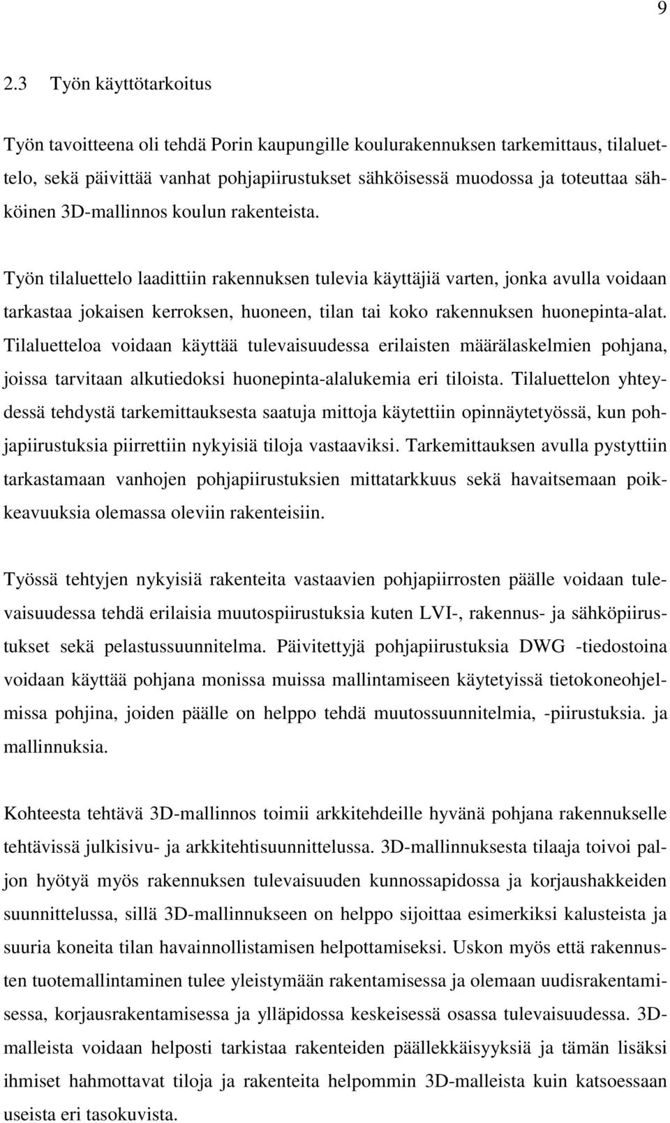 Työn tilaluettelo laadittiin rakennuksen tulevia käyttäjiä varten, jonka avulla voidaan tarkastaa jokaisen kerroksen, huoneen, tilan tai koko rakennuksen huonepinta-alat.