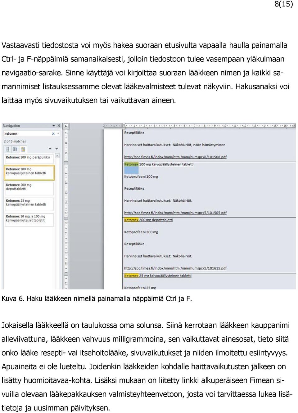 Hakusanaksi voi laittaa myös sivuvaikutuksen tai vaikuttavan aineen. Kuva 6. Haku lääkkeen nimellä painamalla näppäimiä Ctrl ja F. Jokaisella lääkkeellä on taulukossa oma solunsa.