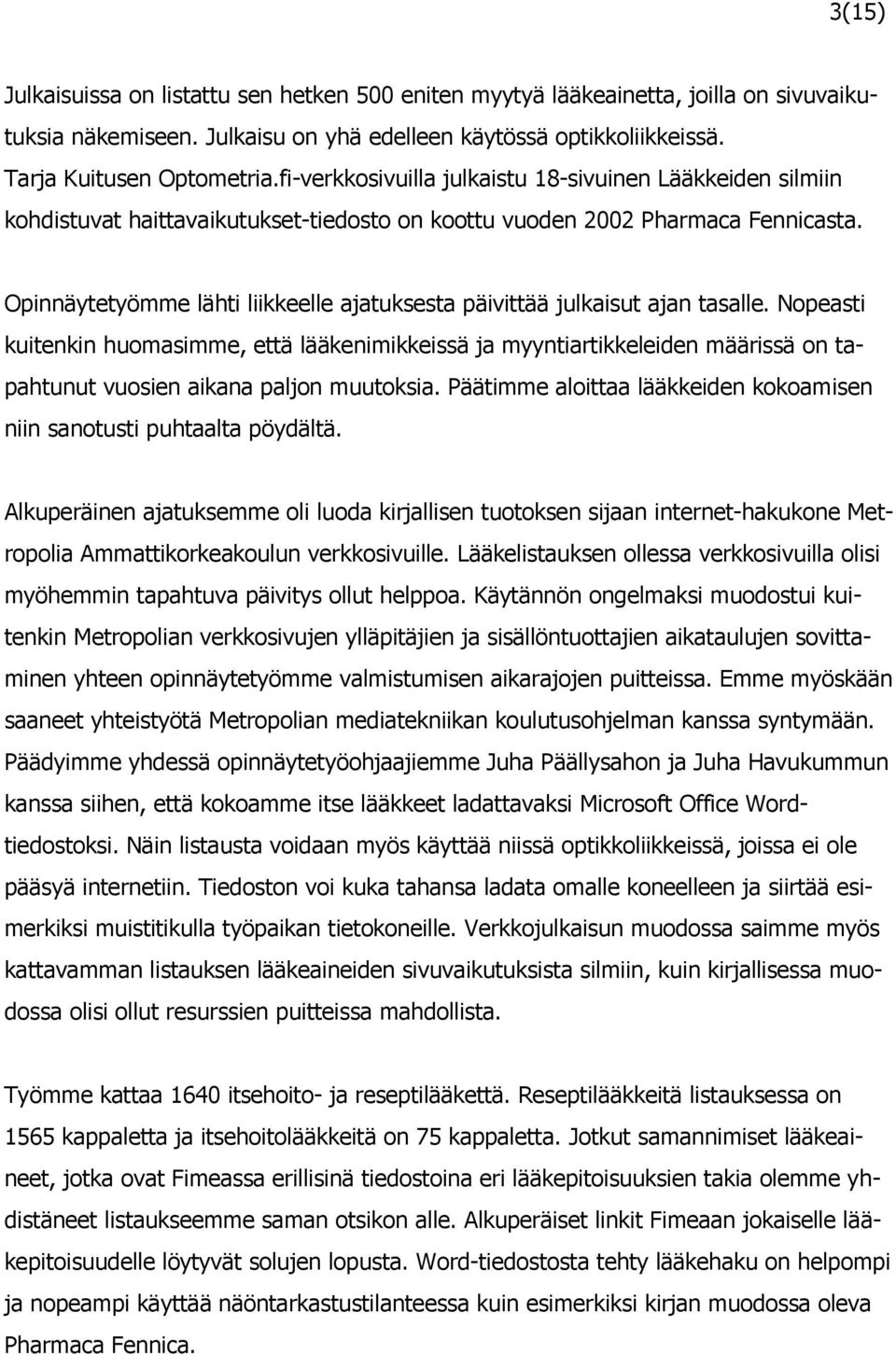 Opinnäytetyömme lähti liikkeelle ajatuksesta päivittää julkaisut ajan tasalle.
