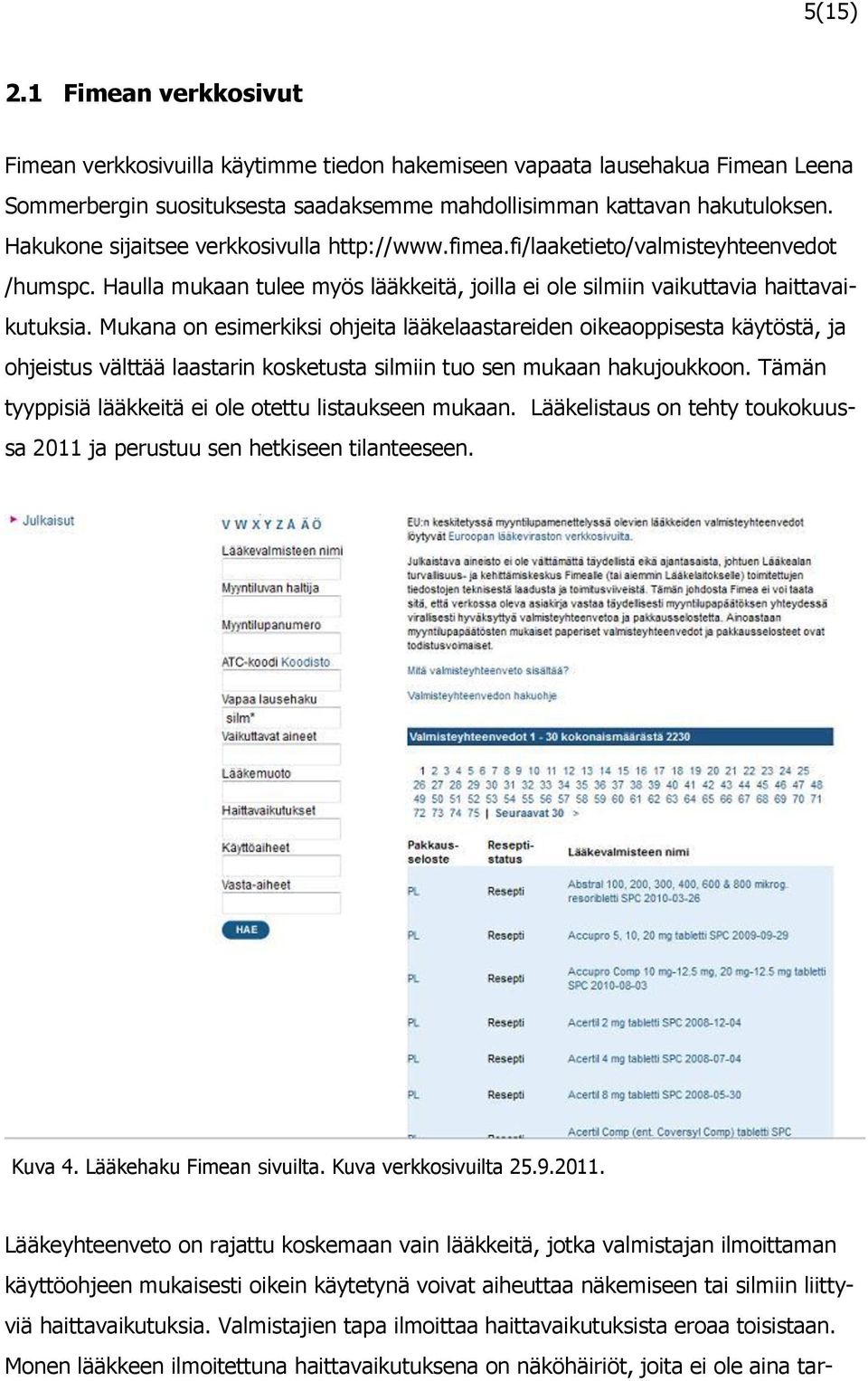 Mukana on esimerkiksi ohjeita lääkelaastareiden oikeaoppisesta käytöstä, ja ohjeistus välttää laastarin kosketusta silmiin tuo sen mukaan hakujoukkoon.
