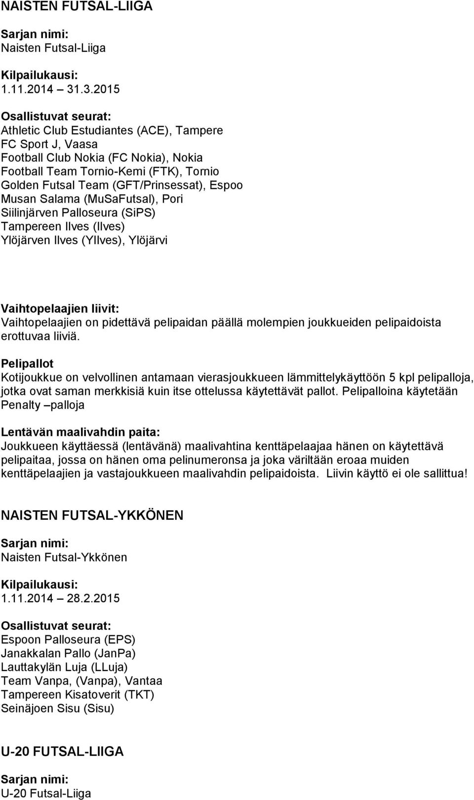 (GFT/Prinsessat), Espoo Musan Salama (MuSaFutsal), Pori Siilinjärven Palloseura (SiPS) Tampereen Ilves (Ilves) Ylöjärven Ilves (YIlves), Ylöjärvi Vaihtopelaajien liivit: Vaihtopelaajien on pidettävä