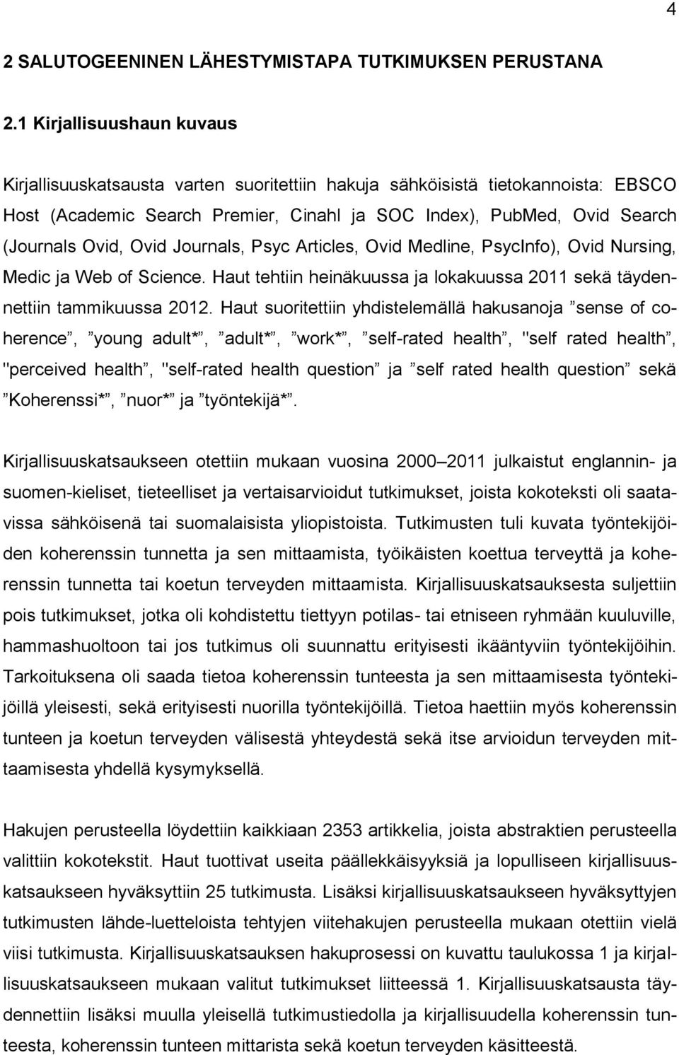 Ovid Journals, Psyc Articles, Ovid Medline, PsycInfo), Ovid Nursing, Medic ja Web of Science. Haut tehtiin heinäkuussa ja lokakuussa 2011 sekä täydennettiin tammikuussa 2012.