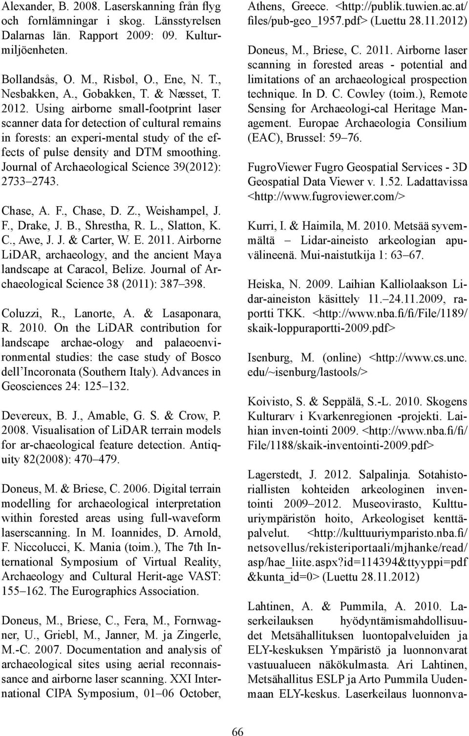 Using airborne small-footprint laser scanner data for detection of cultural remains in forests: an experi-mental study of the effects of pulse density and DTM smoothing.