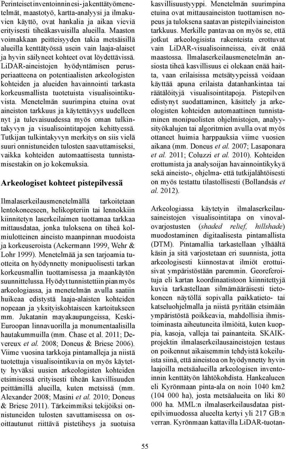 LiDAR-aineistojen hyödyntämisen perusperiaatteena on potentiaalisten arkeologisten kohteiden ja alueiden havainnointi tarkasta korkeusmallista tuotetuista visualisointikuvista.