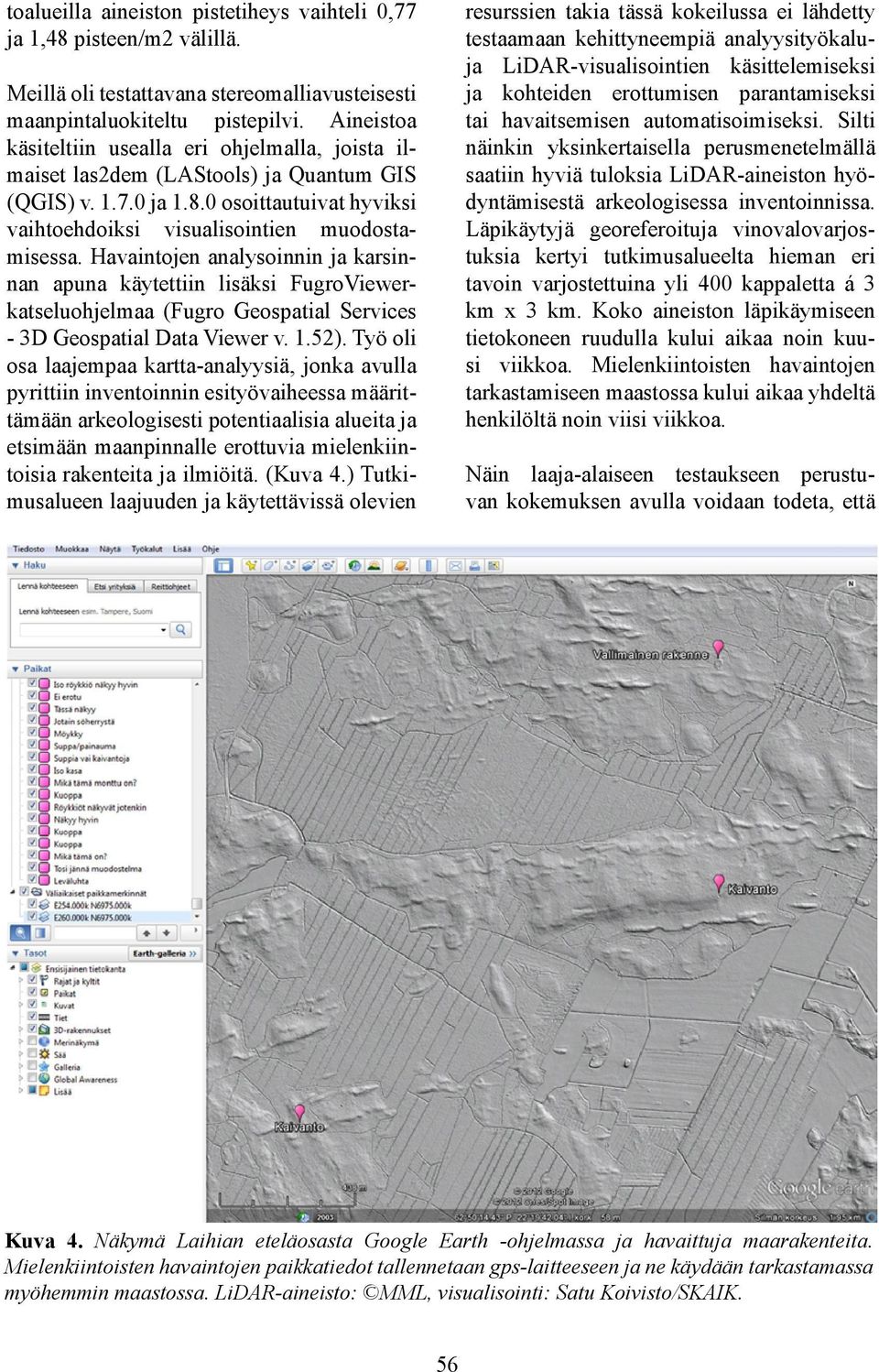 Havaintojen analysoinnin ja karsinnan apuna käytettiin lisäksi FugroViewerkatseluohjelmaa (Fugro Geospatial Services - 3D Geospatial Data Viewer v. 1.52).