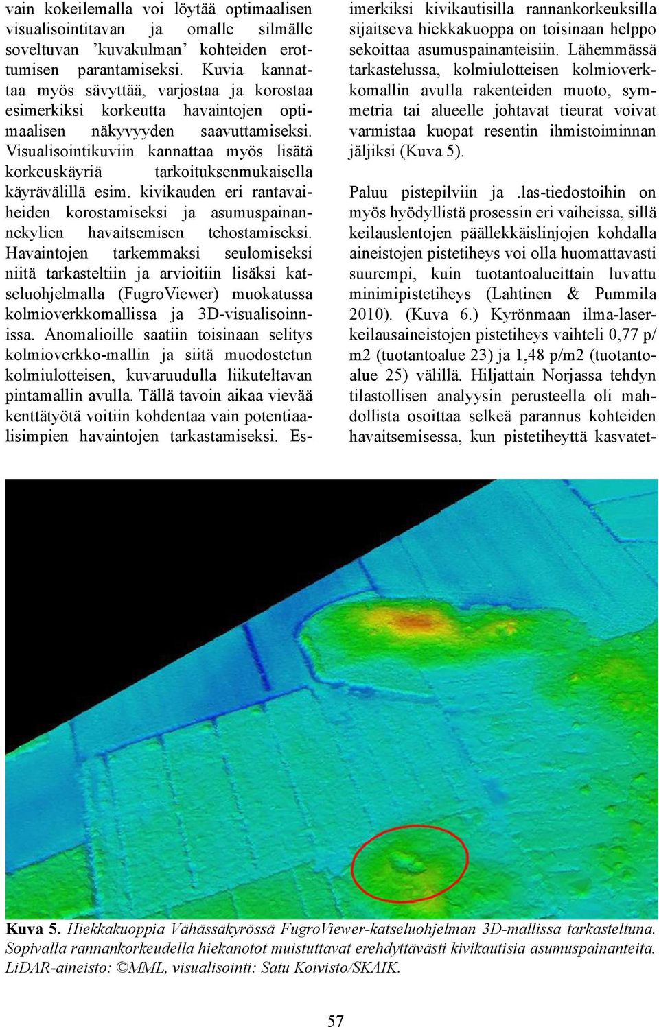 Visualisointikuviin kannattaa myös lisätä korkeuskäyriä tarkoituksenmukaisella käyrävälillä esim. kivikauden eri rantavaiheiden korostamiseksi ja asumuspainannekylien havaitsemisen tehostamiseksi.