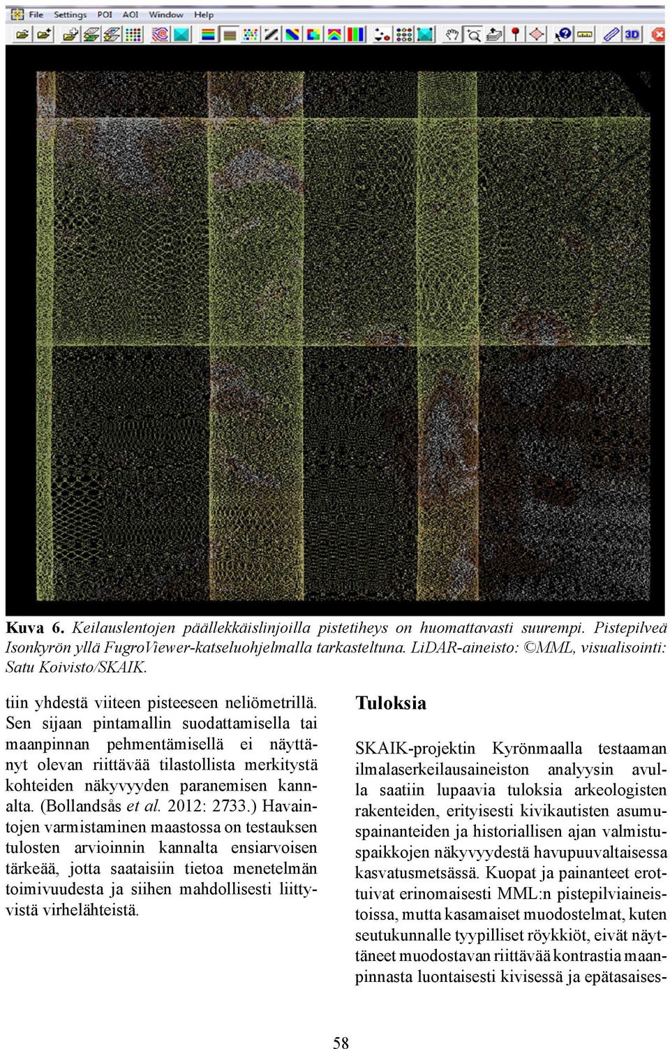 Sen sijaan pintamallin suodattamisella tai maanpinnan pehmentämisellä ei näyttänyt olevan riittävää tilastollista merkitystä kohteiden näkyvyyden paranemisen kannalta. (Bollandsås et al. 2012: 2733.