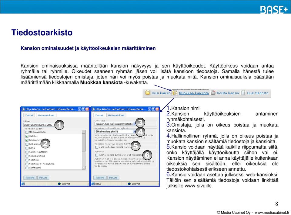 Kansion ominaisuuksia päästään määrittämään klikkaamalla Muokkaa kansiota -kuvaketta. 2 1 5 3 4 6 1.Kansion nimi 2.Kansion käyttöoikeuksien antaminen ryhmäkohtaisesti. 3.Omistaja, jolla on oikeus poistaa ja muokata kansiota.