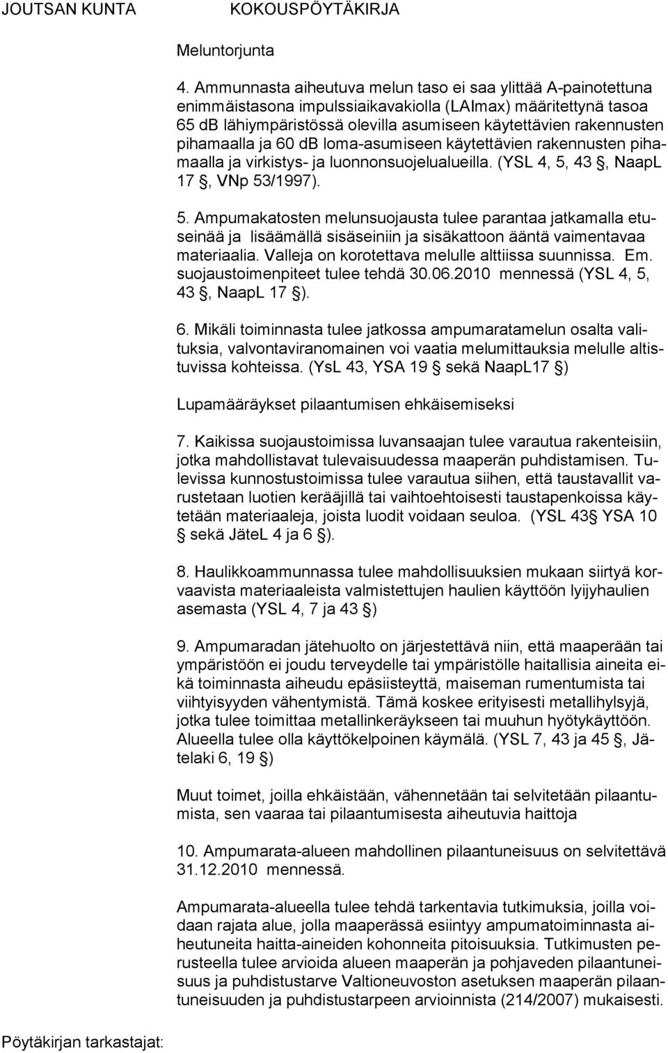 pihamaalla ja 60 db lo ma-asumiseen käytettävien rakennusten pihamaalla ja virkistys- ja luonnonsuojelualueilla. (YSL 4, 5,