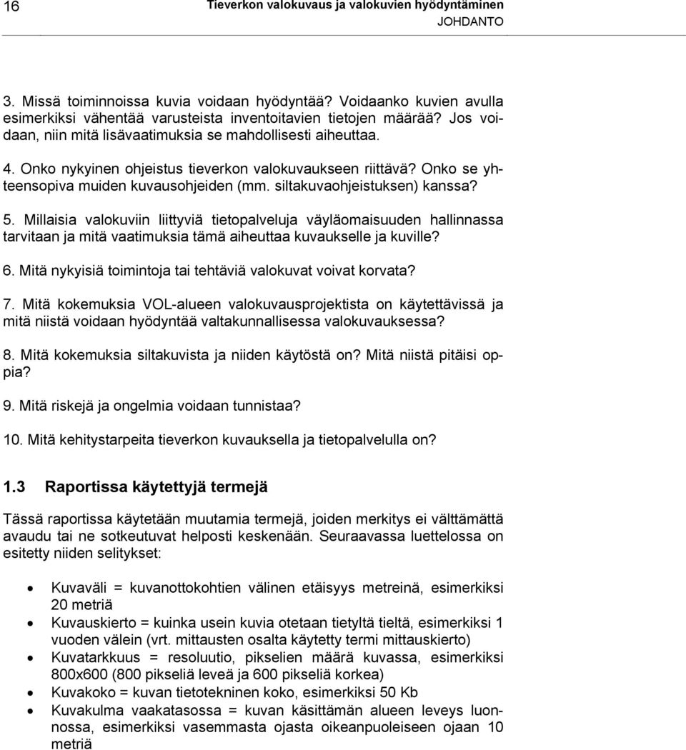 siltakuvaohjeistuksen) kanssa? 5. Millaisia valokuviin liittyviä tietopalveluja väyläomaisuuden hallinnassa tarvitaan ja mitä vaatimuksia tämä aiheuttaa kuvaukselle ja kuville? 6.