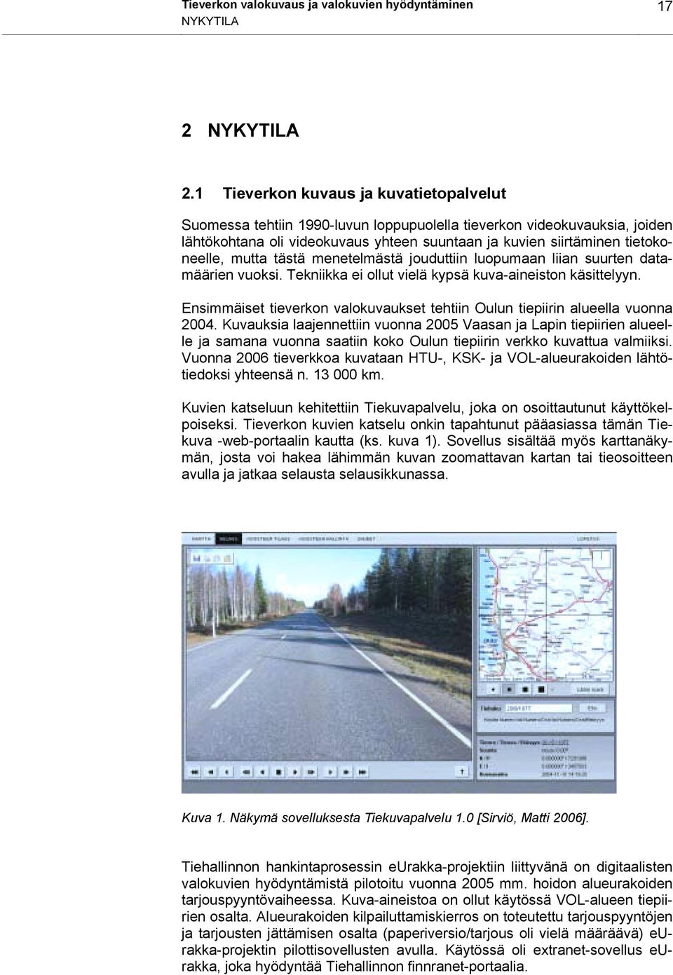 mutta tästä menetelmästä jouduttiin luopumaan liian suurten datamäärien vuoksi. Tekniikka ei ollut vielä kypsä kuva-aineiston käsittelyyn.