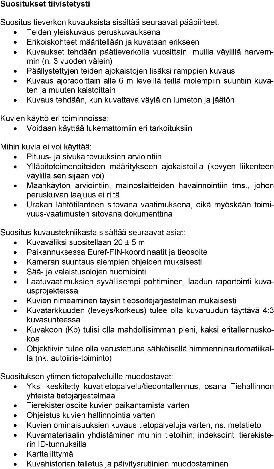 3 vuoden välein) Päällystettyjen teiden ajokaistojen lisäksi ramppien kuvaus Kuvaus ajoradoittain alle 6 m leveillä teillä molempiin suuntiin kuvaten ja muuten kaistoittain Kuvaus tehdään, kun