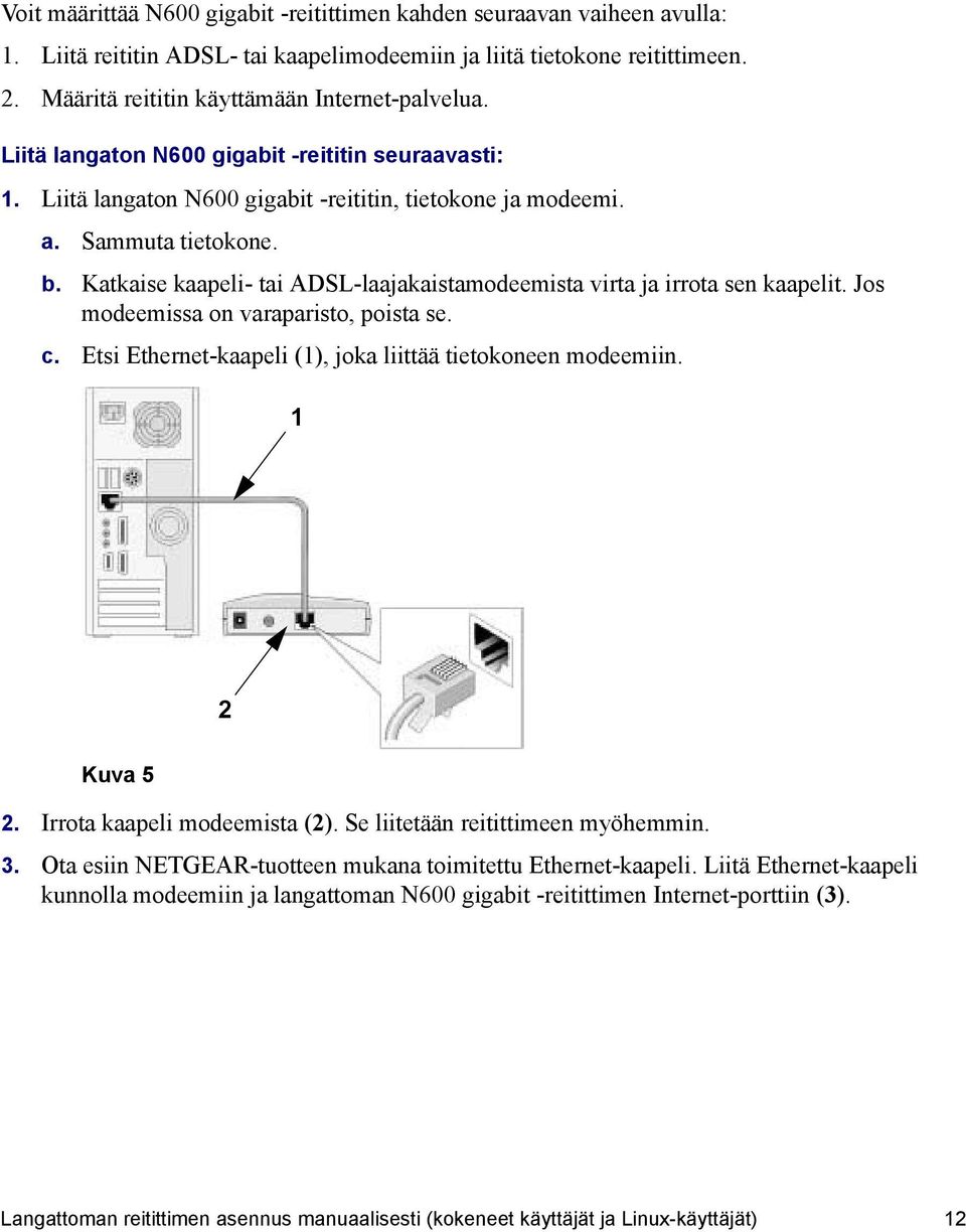 Katkaise kaapeli- tai ADSL-laajakaistamodeemista virta ja irrota sen kaapelit. Jos modeemissa on varaparisto, poista se. c. Etsi Ethernet-kaapeli (1), joka liittää tietokoneen modeemiin. 1 2 Kuva 5 2.