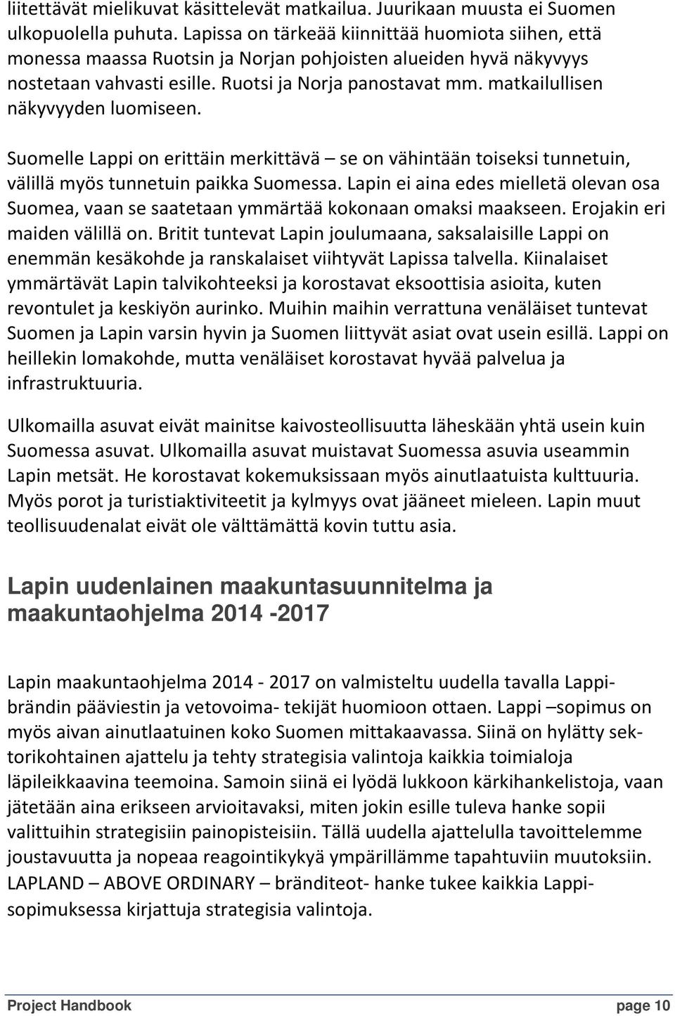 matkailullisen näkyvyyden luomiseen. Suomelle Lappi on erittäin merkittävä se on vähintään toiseksi tunnetuin, välillä myös tunnetuin paikka Suomessa.