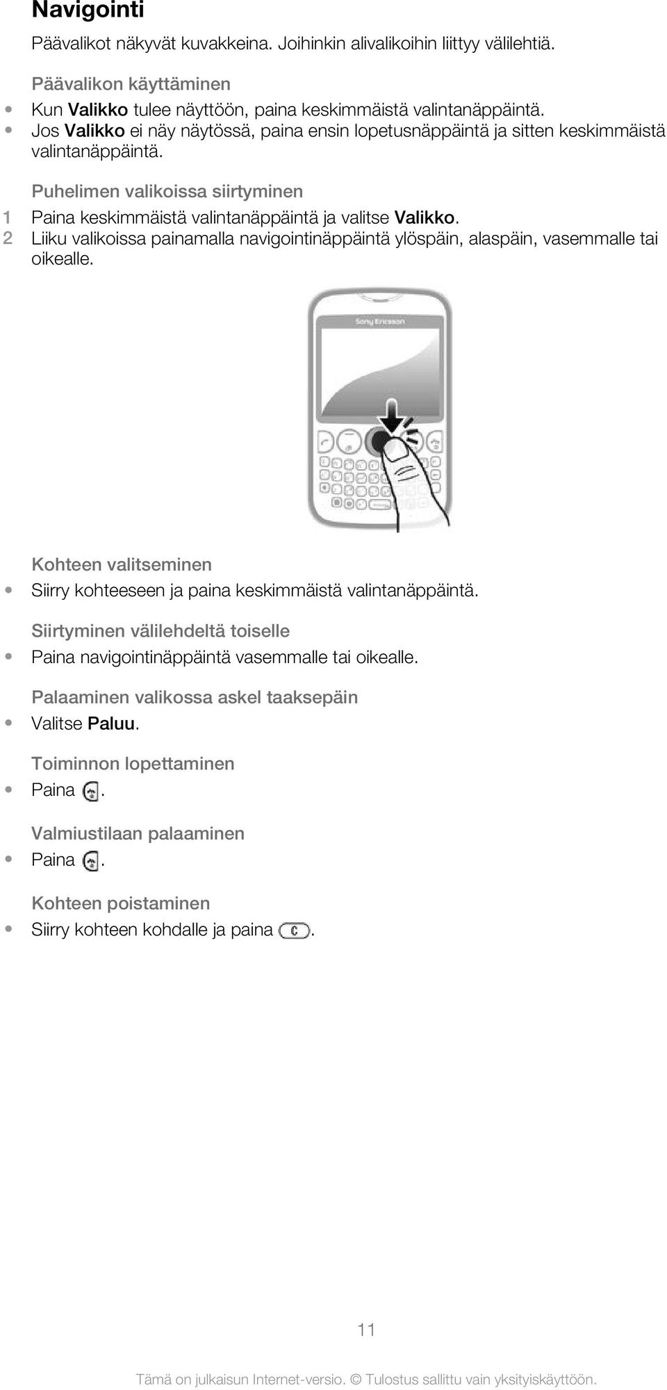 2 Liiku valikoissa painamalla navigointinäppäintä ylöspäin, alaspäin, vasemmalle tai oikealle. Kohteen valitseminen Siirry kohteeseen ja paina keskimmäistä valintanäppäintä.