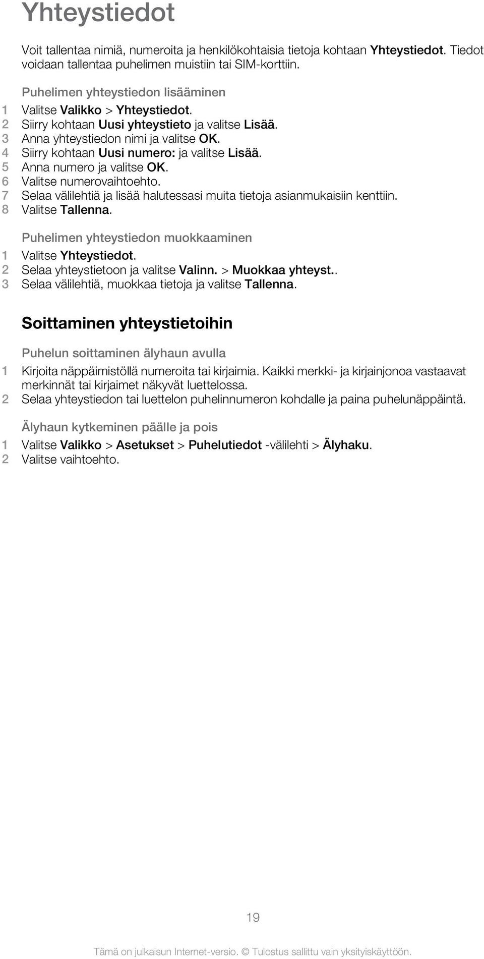 4 Siirry kohtaan Uusi numero: ja valitse Lisää. 5 Anna numero ja valitse OK. 6 Valitse numerovaihtoehto. 7 Selaa välilehtiä ja lisää halutessasi muita tietoja asianmukaisiin kenttiin.