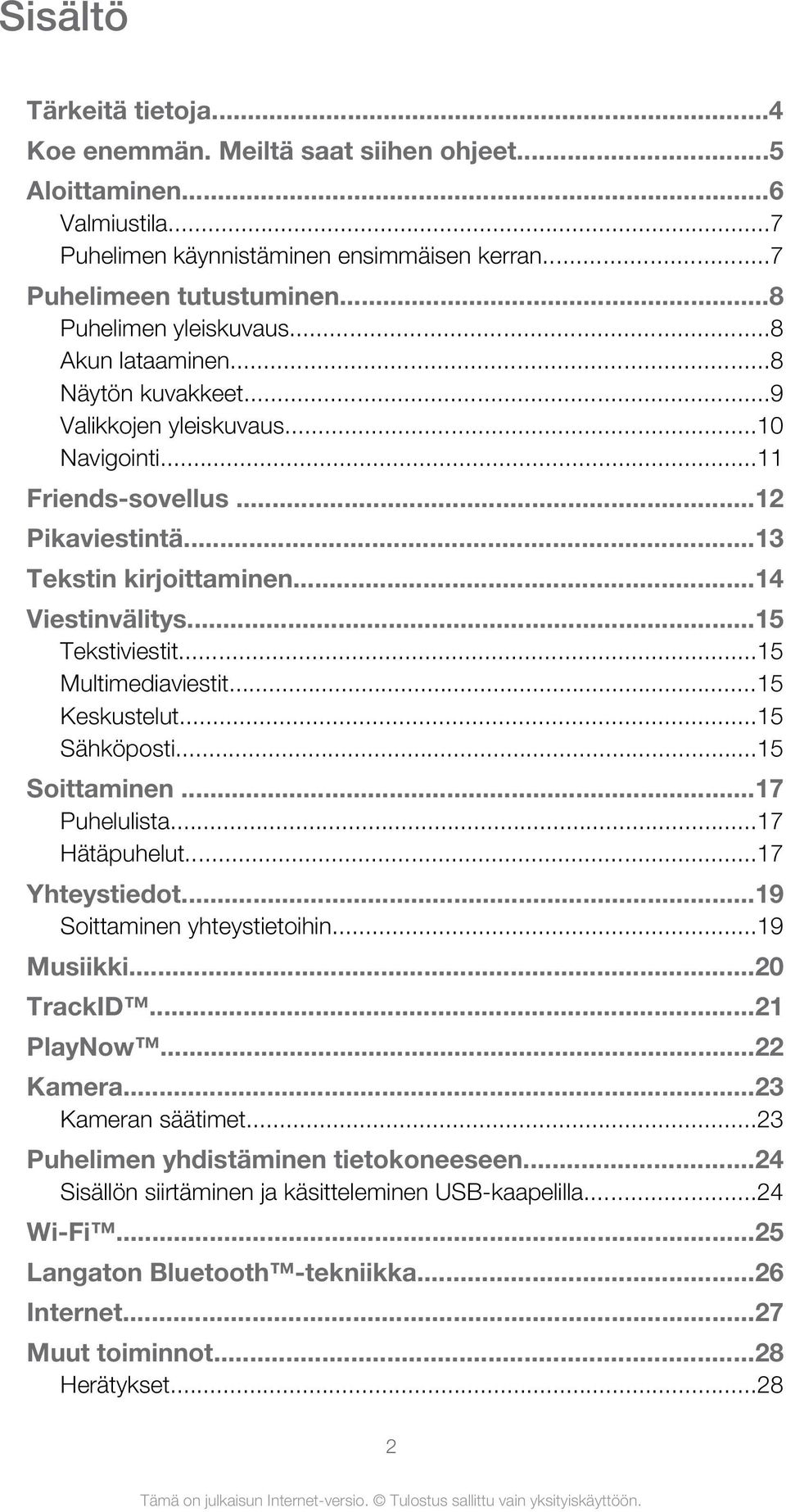 ..15 Tekstiviestit...15 Multimediaviestit...15 Keskustelut...15 Sähköposti...15 Soittaminen...17 Puhelulista...17 Hätäpuhelut...17 Yhteystiedot...19 Soittaminen yhteystietoihin...19 Musiikki.