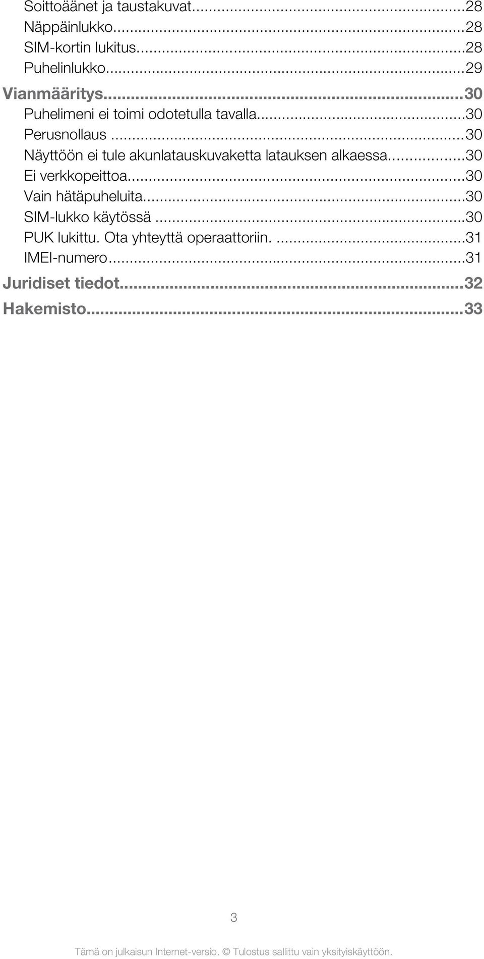 ..30 Näyttöön ei tule akunlatauskuvaketta latauksen alkaessa...30 Ei verkkopeittoa.