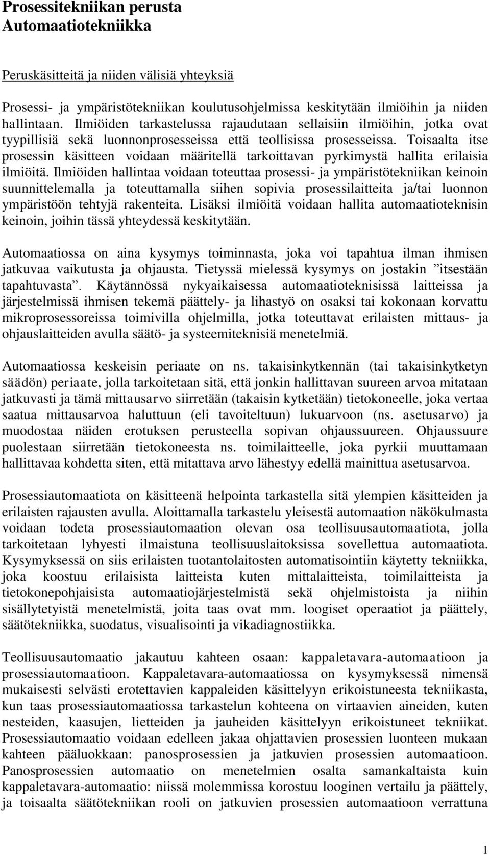 Toisaalta itse prosessin käsitteen voidaan määritellä tarkoittavan pyrkimystä hallita erilaisia ilmiöitä.