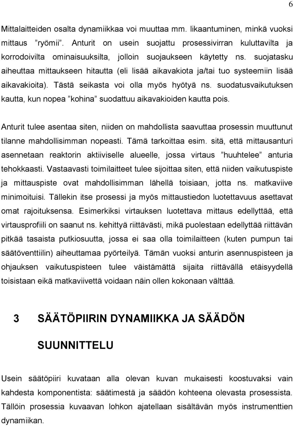 suojatasku aiheuttaa mittaukseen hitautta (eli lisää aikavakiota ja/tai tuo systeemiin lisää aikavakioita). Tästä seikasta voi olla myös hyötyä ns.