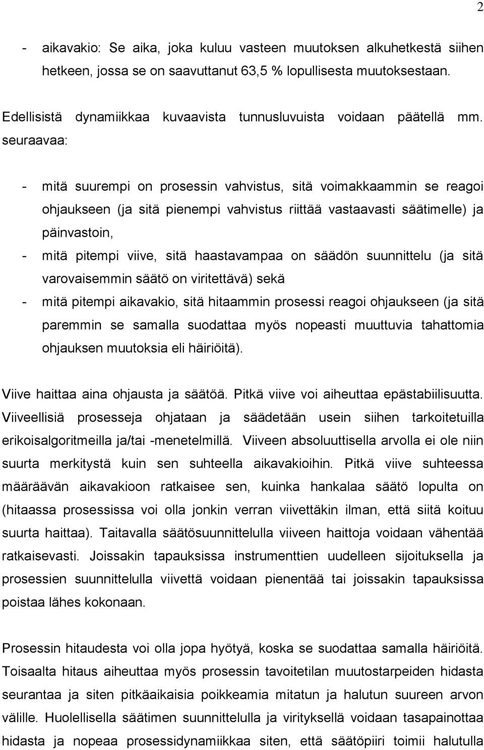 seuraavaa: - mitä suurempi on prosessin vahvistus, sitä voimakkaammin se reagoi ohjaukseen (ja sitä pienempi vahvistus riittää vastaavasti säätimelle) ja päinvastoin, - mitä pitempi viive, sitä