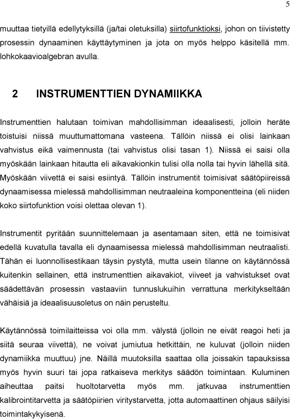 Tällöin niissä ei olisi lainkaan vahvistus eikä vaimennusta (tai vahvistus olisi tasan 1). Niissä ei saisi olla myöskään lainkaan hitautta eli aikavakionkin tulisi olla nolla tai hyvin lähellä sitä.