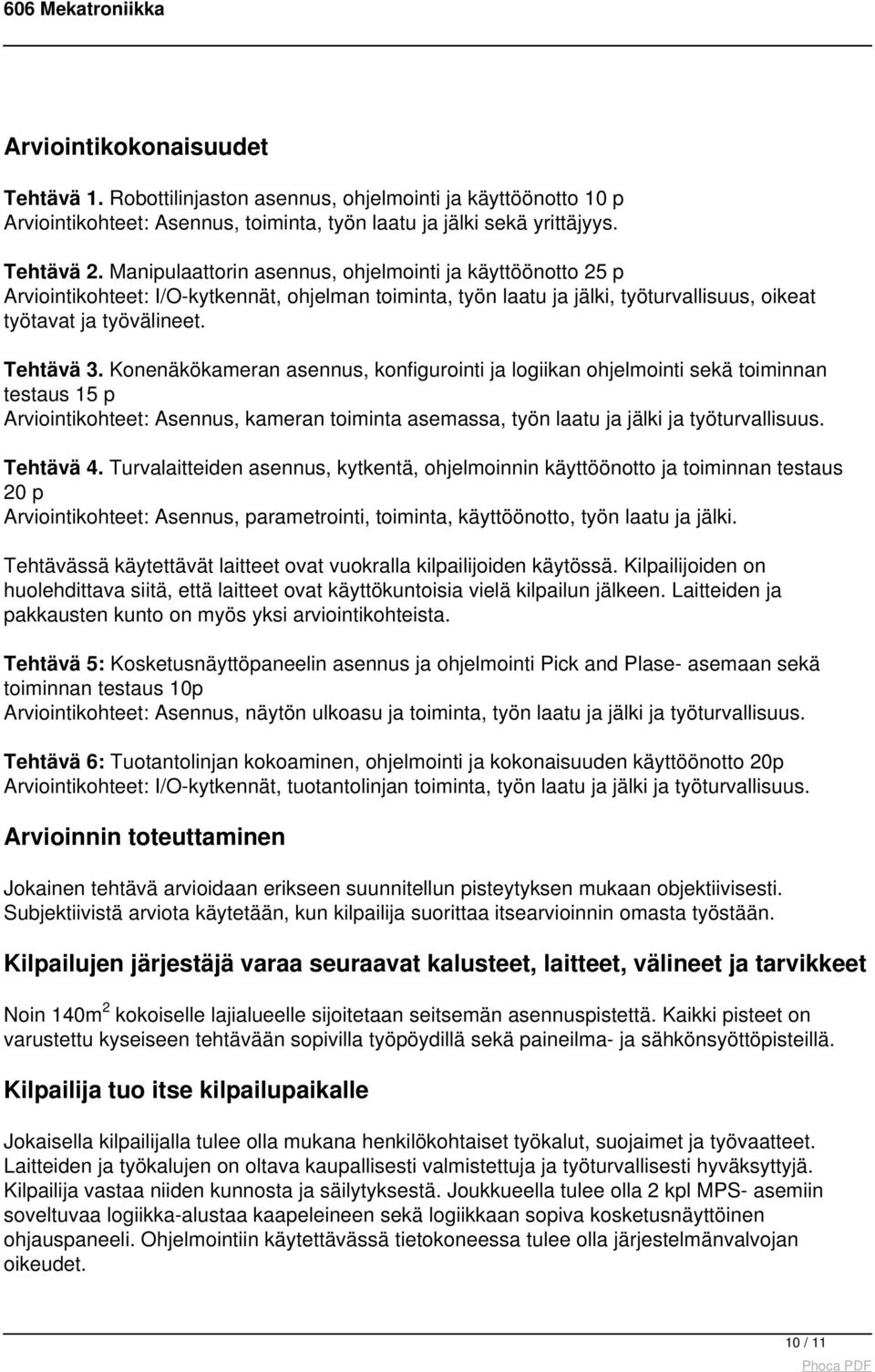 Konenäkökameran asennus, konfigurointi ja logiikan ohjelmointi sekä toiminnan testaus 15 p Arviointikohteet: Asennus, kameran toiminta asemassa, työn laatu ja jälki ja työturvallisuus. Tehtävä 4.