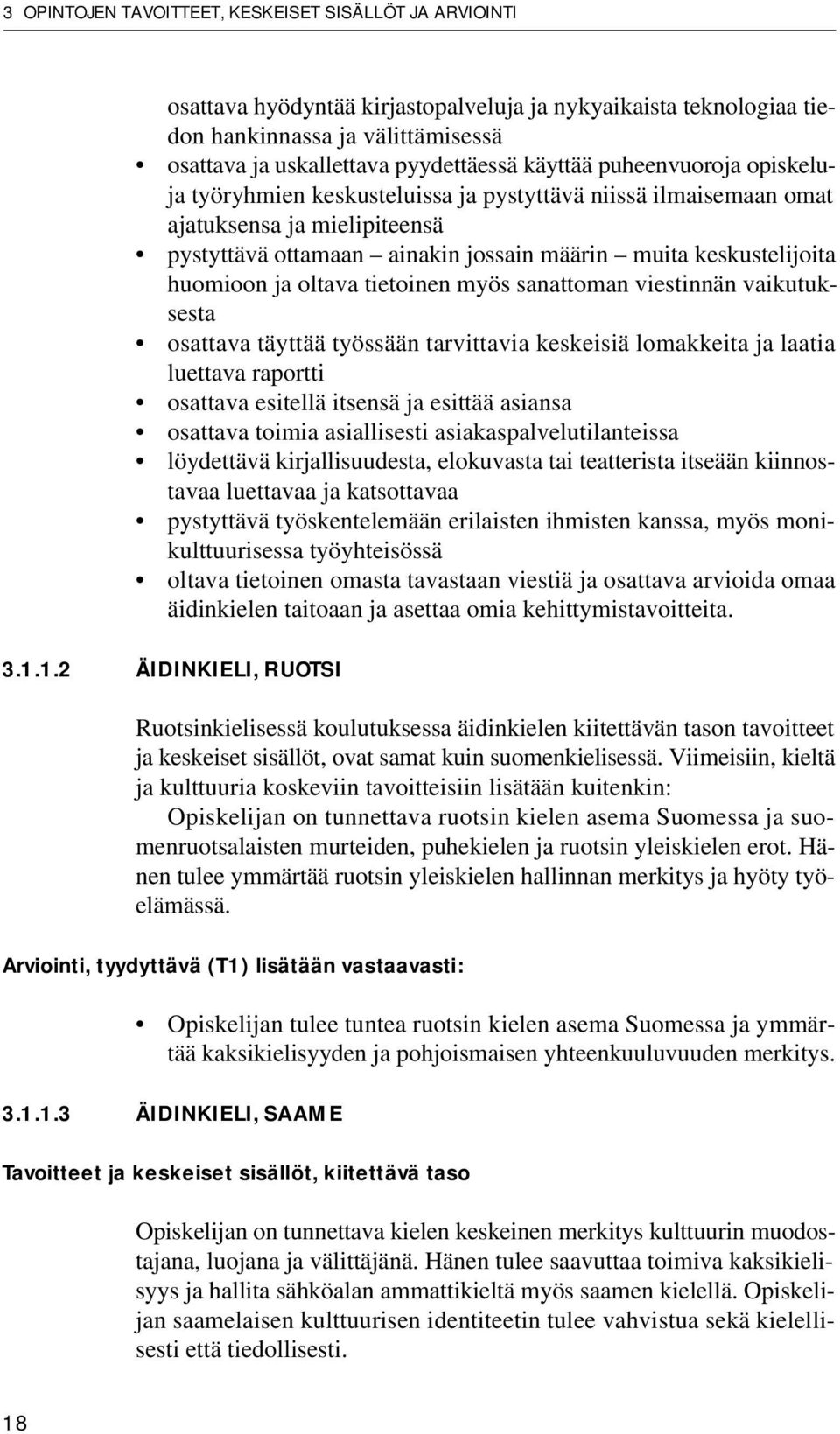 ja oltava tietoinen myös sanattoman viestinnän vaikutuksesta osattava täyttää työssään tarvittavia keskeisiä lomakkeita ja laatia luettava raportti osattava esitellä itsensä ja esittää asiansa