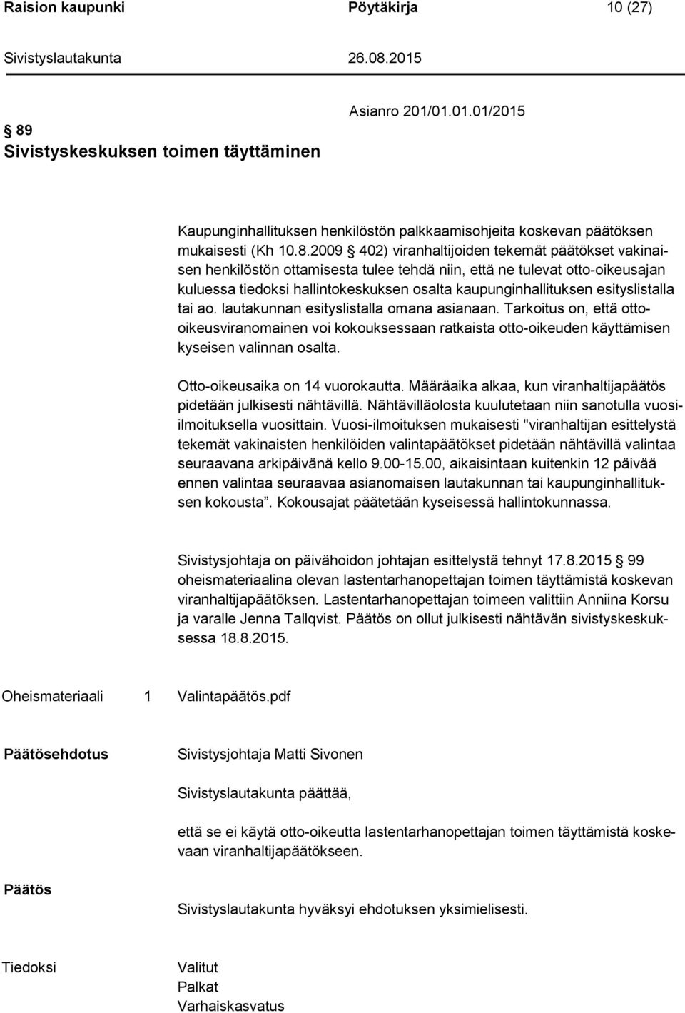 2009 402) viranhaltijoiden tekemät päätökset vakinaisen henkilöstön ottamisesta tulee tehdä niin, että ne tulevat otto-oikeusajan kuluessa tiedoksi hallintokeskuksen osalta kaupunginhallituksen