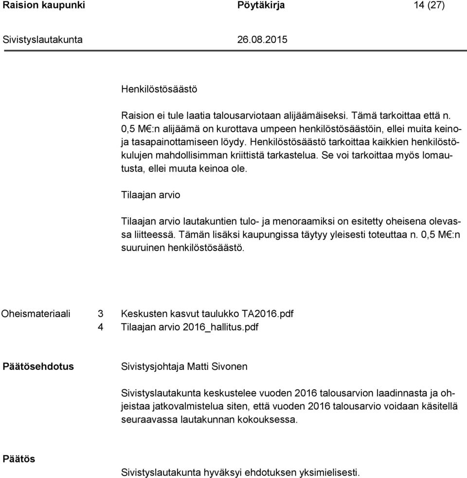 Se voi tarkoittaa myös lomautusta, ellei muuta keinoa ole. Tilaajan arvio Tilaajan arvio lautakuntien tulo- ja menoraamiksi on esitetty oheisena olevassa liitteessä.