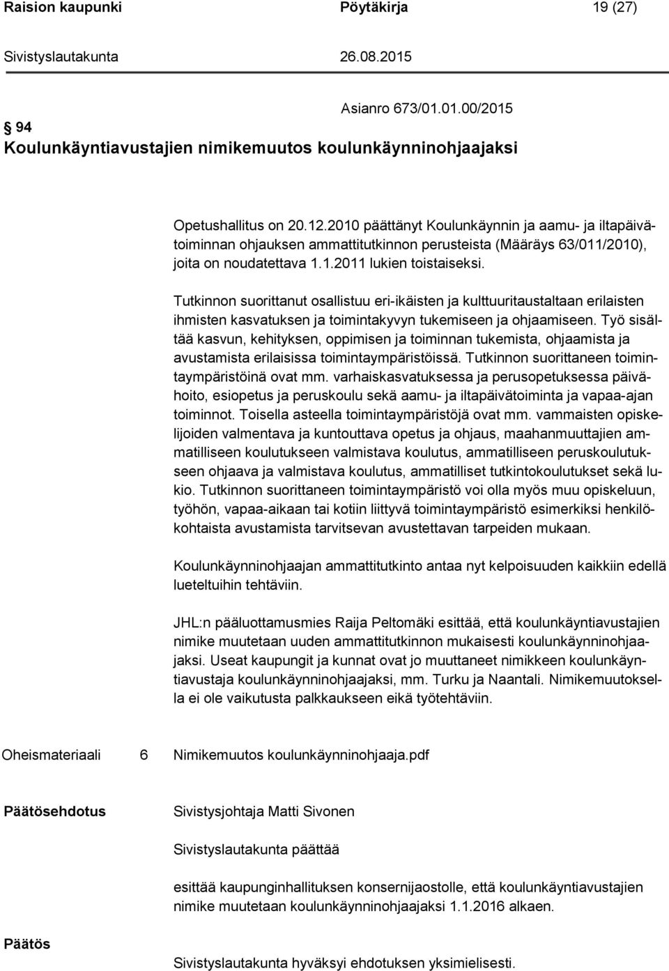 Tutkinnon suorittanut osallistuu eri-ikäisten ja kulttuuritaustaltaan erilaisten ihmisten kasvatuksen ja toimintakyvyn tukemiseen ja ohjaamiseen.