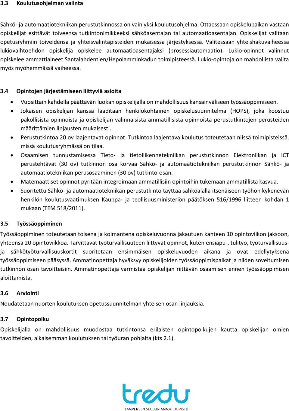 Opiskelijat valitaan opetusryhmiin toiveidensa ja yhteisvalintapisteiden mukaisessa järjestyksessä.