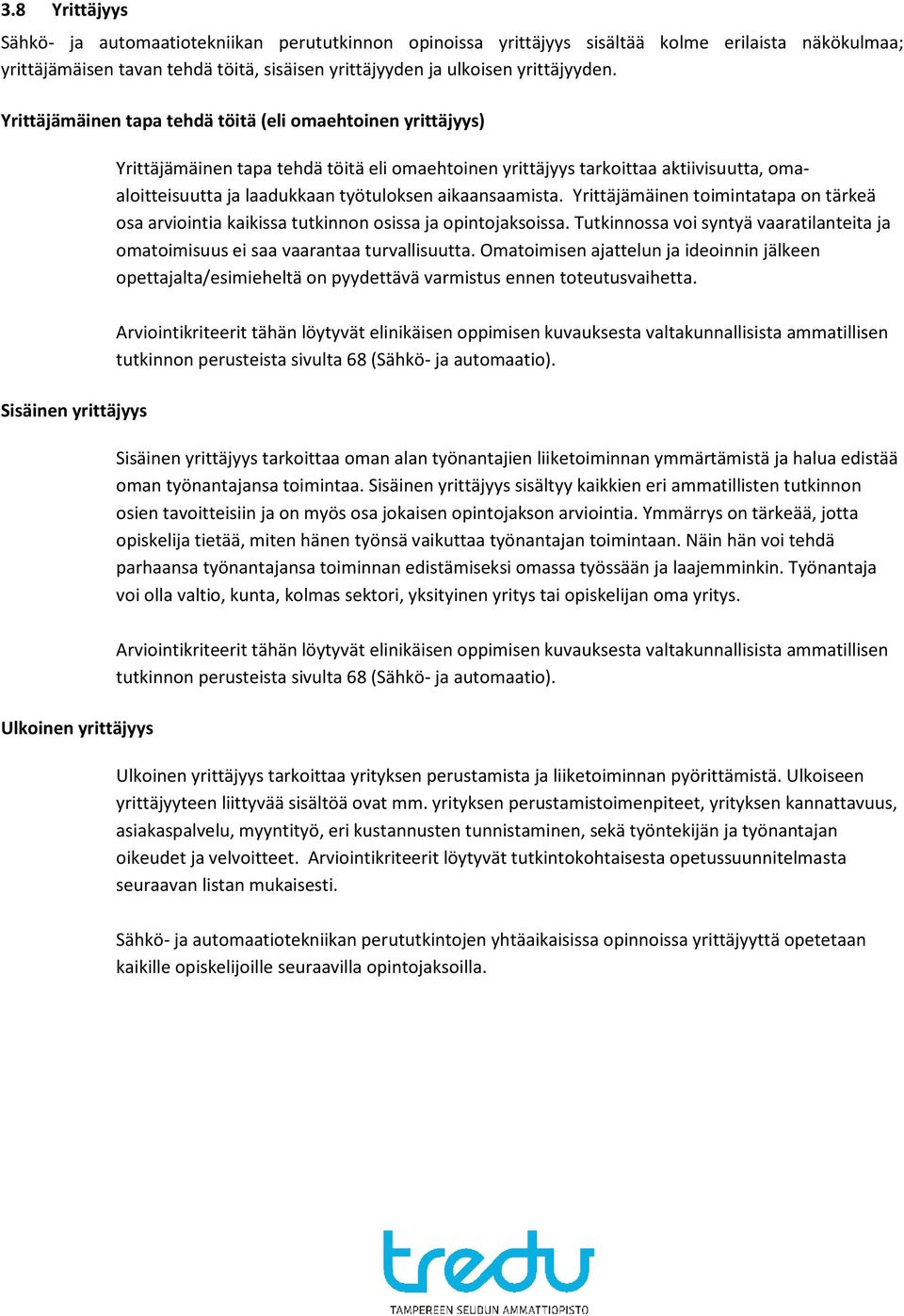 aikaansaamista. Yrittäjämäinen toimintatapa on tärkeä osa arviointia kaikissa tutkinnon osissa ja opintojaksoissa.