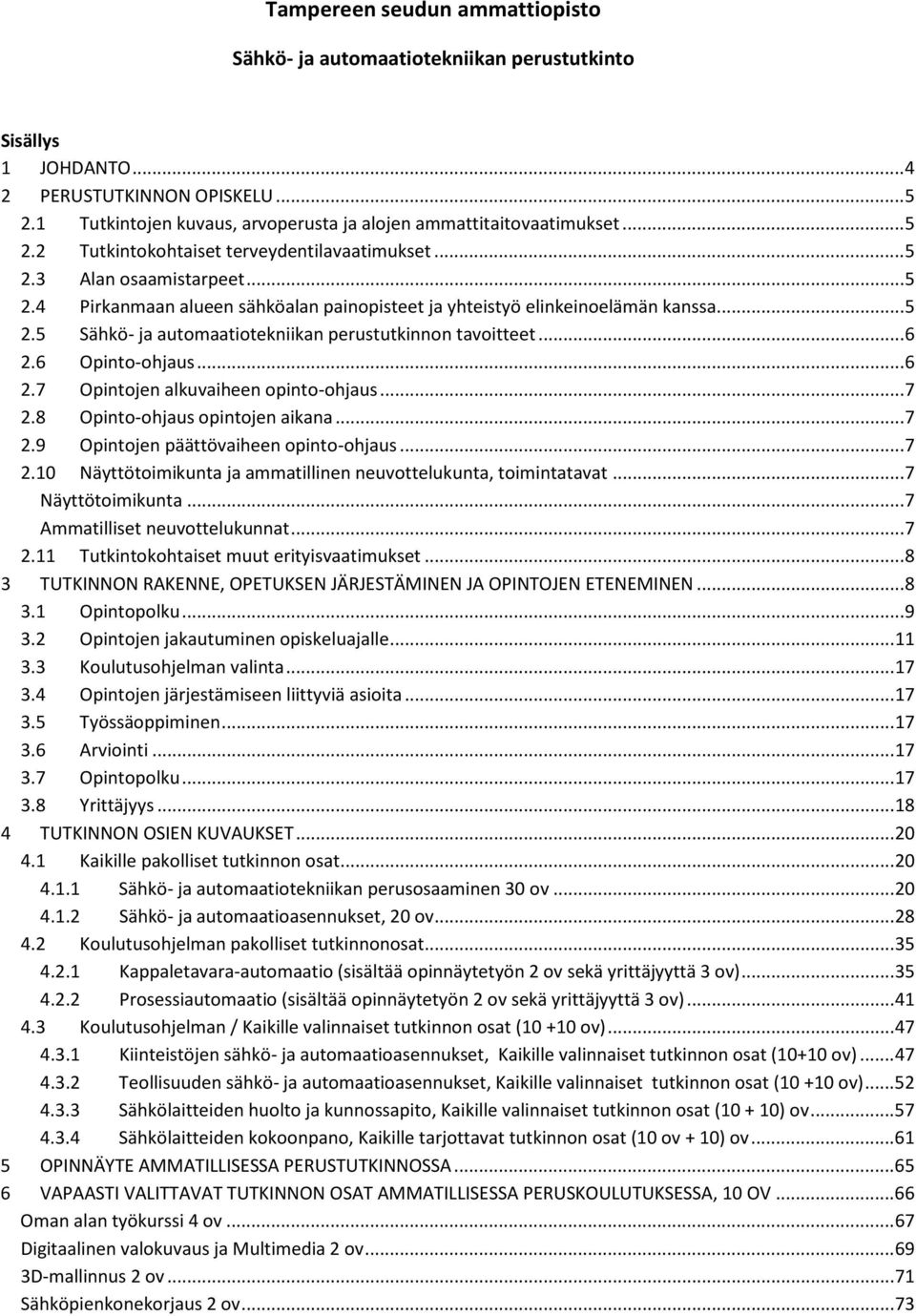 .. 5 2.5 Sähkö- ja automaatiotekniikan perustutkinnon tavoitteet... 6 2.6 Opinto-ohjaus... 6 2.7 Opintojen alkuvaiheen opinto-ohjaus... 7 2.8 Opinto-ohjaus opintojen aikana... 7 2.9 Opintojen päättövaiheen opinto-ohjaus.