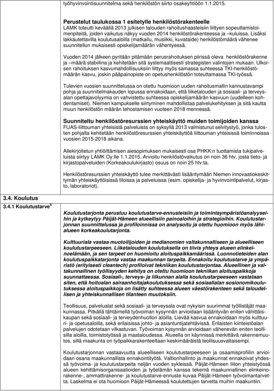 henkilöstörakenteessa ja kuluissa. Lisäksi lakkautettavilla koulutusaloilla (matkailu, musiikki, kuvataide) henkilöstömäärä vähenee suunnitellun mukaisesti opiskelijamäärän vähentyessä.