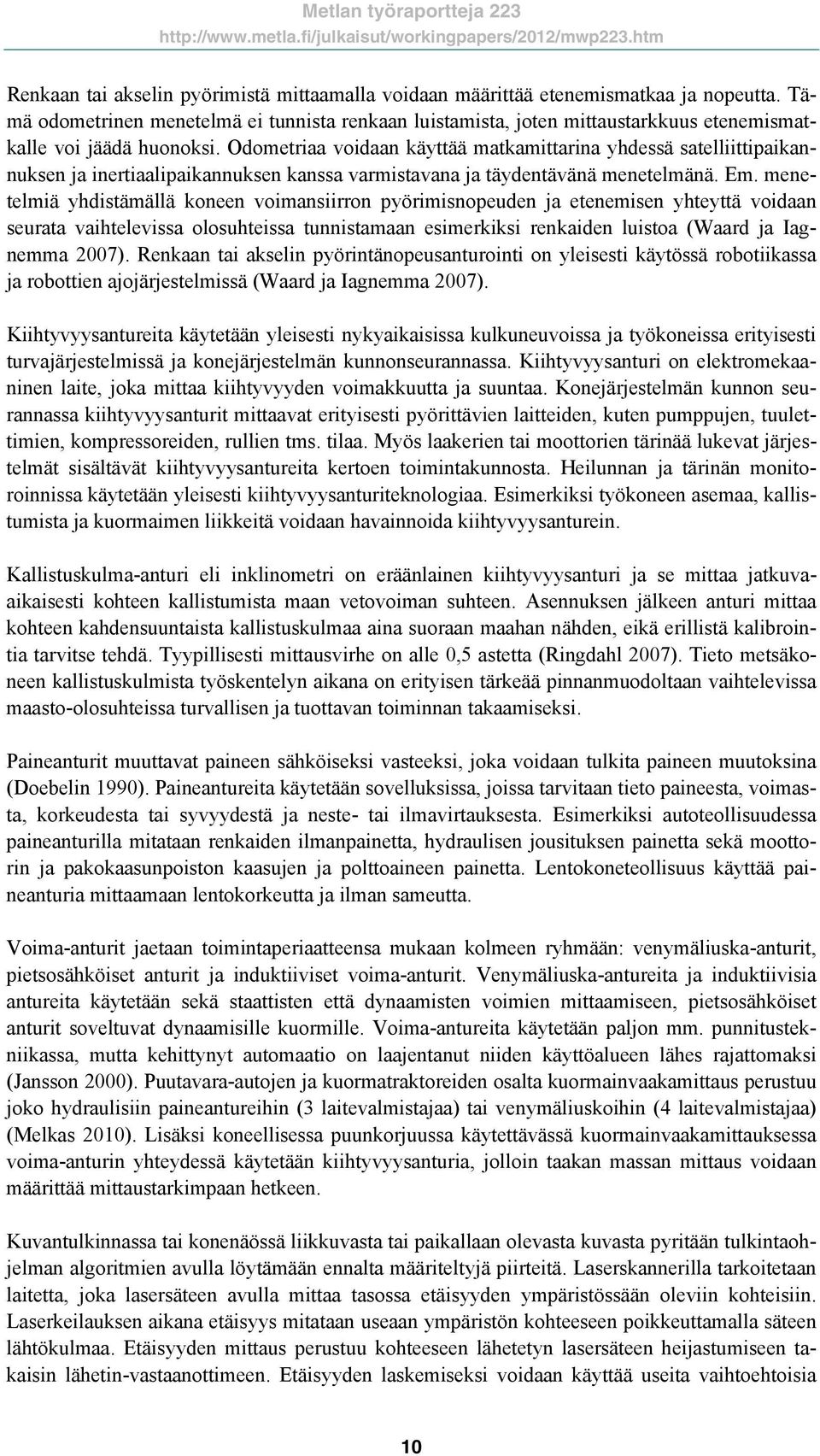 Odometriaa voidaan käyttää matkamittarina yhdessä satelliittipaikannuksen ja inertiaalipaikannuksen kanssa varmistavana ja täydentävänä menetelmänä. Em.