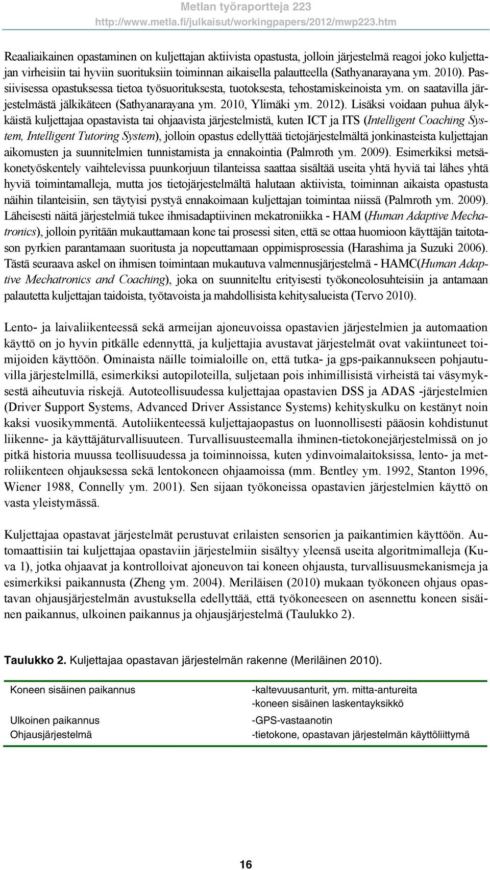 Lisäksi voidaan puhua älykkäistä kuljettajaa opastavista tai ohjaavista järjestelmistä, kuten ICT ja ITS (Intelligent Coaching System, Intelligent Tutoring System), jolloin opastus edellyttää