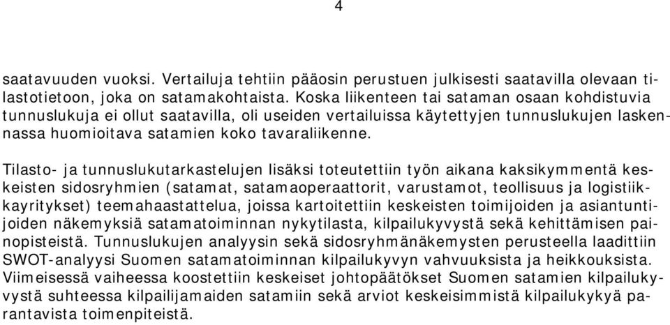 Tilasto- ja tunnuslukutarkastelujen lisäksi toteutettiin työn aikana kaksikymmentä keskeisten sidosryhmien (satamat, satamaoperaattorit, varustamot, teollisuus ja logistiikkayritykset)