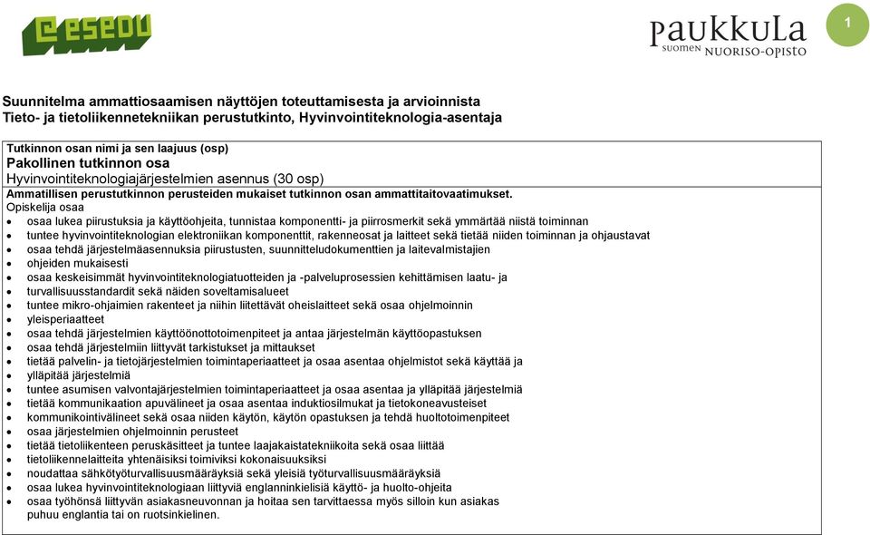 Opiskelija osaa osaa lukea piirustuksia ja käyttöohjeita, tunnistaa komponentti- ja piirrosmerkit sekä ymmärtää niistä toiminnan tuntee hyvinvointiteknologian elektroniikan komponenttit, rakenneosat