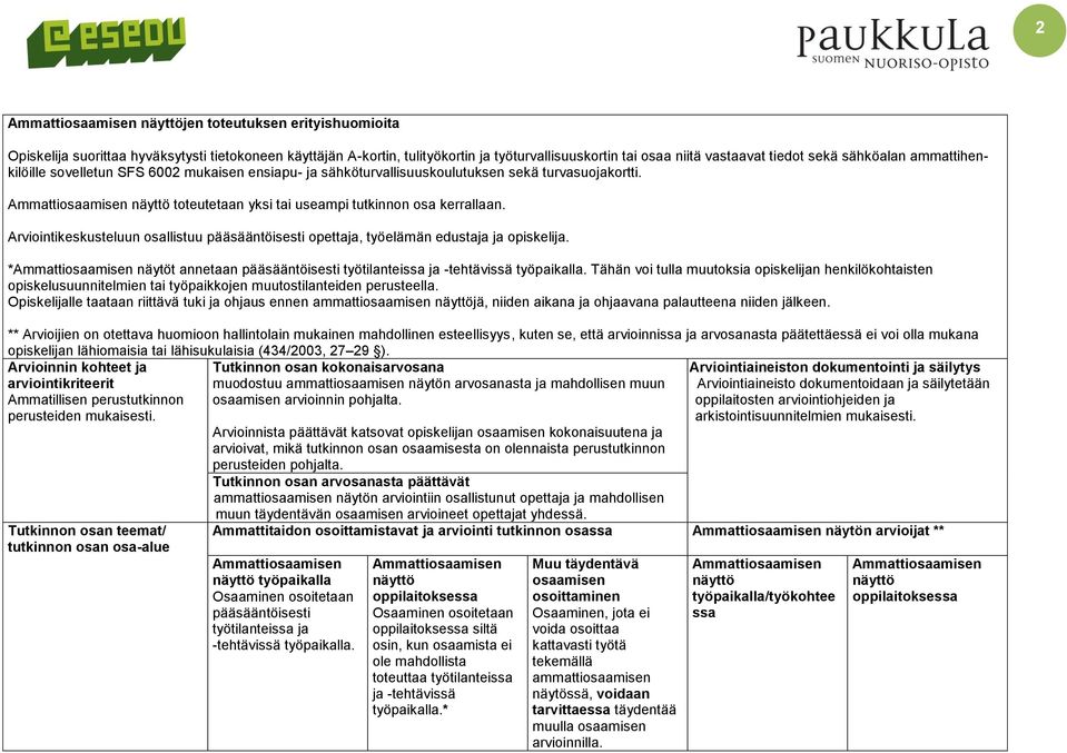 Arviointikeskusteluun osallistuu pääsääntöisesti opettaja, työelämän edustaja ja opiskelija. * näytöt annetaan pääsääntöisesti työtilanteissa ja -tehtävissä työpaikalla.