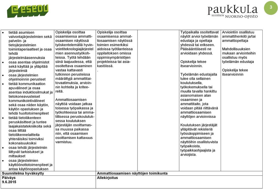 tehdä huoltotoimenpiteet tietää tietoliikenteen peruskäsitteet ja tuntee laajakaistatekniikoita sekä osaa liittää tietoliikennelaitteita yhtenäisiksi toimiviksi kokonaisuuksiksi osaa tehdä