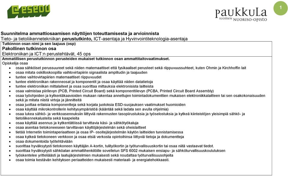 Opiskelija osaa osaa sähköiset perussuureet sekä niiden matemaattiset että fysikaaliset perusteet sekä riippuvuussuhteet, kuten Ohmin ja Kirchhoffin lait osaa mitata oskilloskoopilla