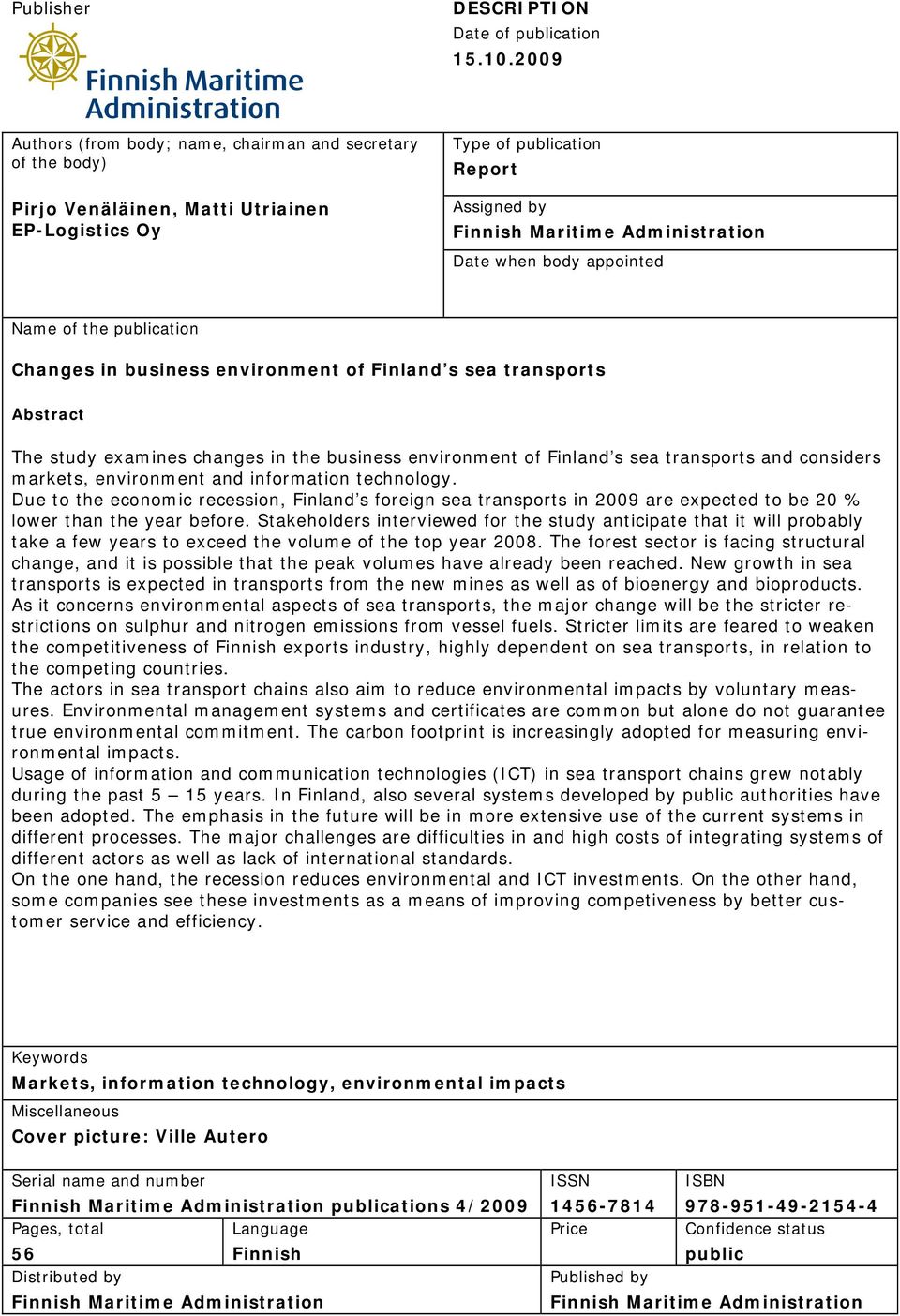 body appointed Name of the publication Changes in business environment of Finland s sea transports Abstract The study examines changes in the business environment of Finland s sea transports and