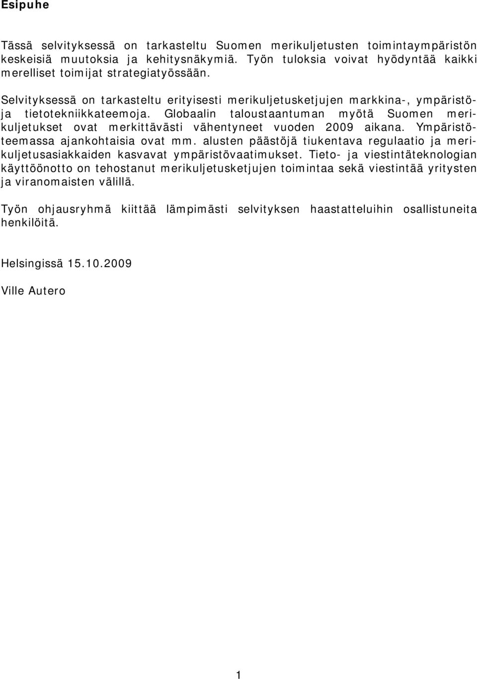 Globaalin taloustaantuman myötä Suomen merikuljetukset ovat merkittävästi vähentyneet vuoden 2009 aikana. Ympäristöteemassa ajankohtaisia ovat mm.