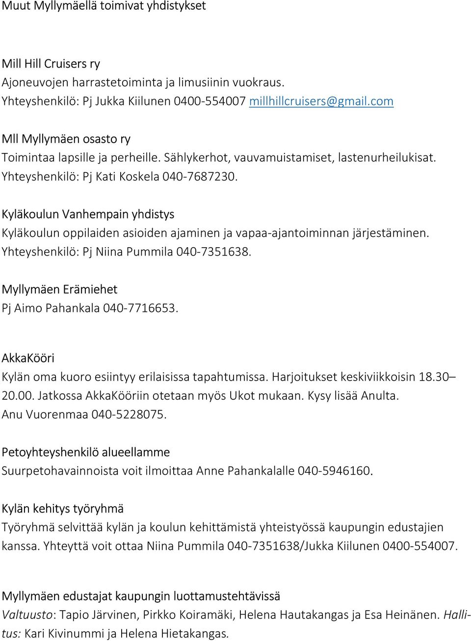 Kyläkoulun Vanhempain yhdistys Kyläkoulun oppilaiden asioiden ajaminen ja vapaa-ajantoiminnan järjestäminen. Yhteyshenkilö: Pj Niina Pummila 040-7351638.