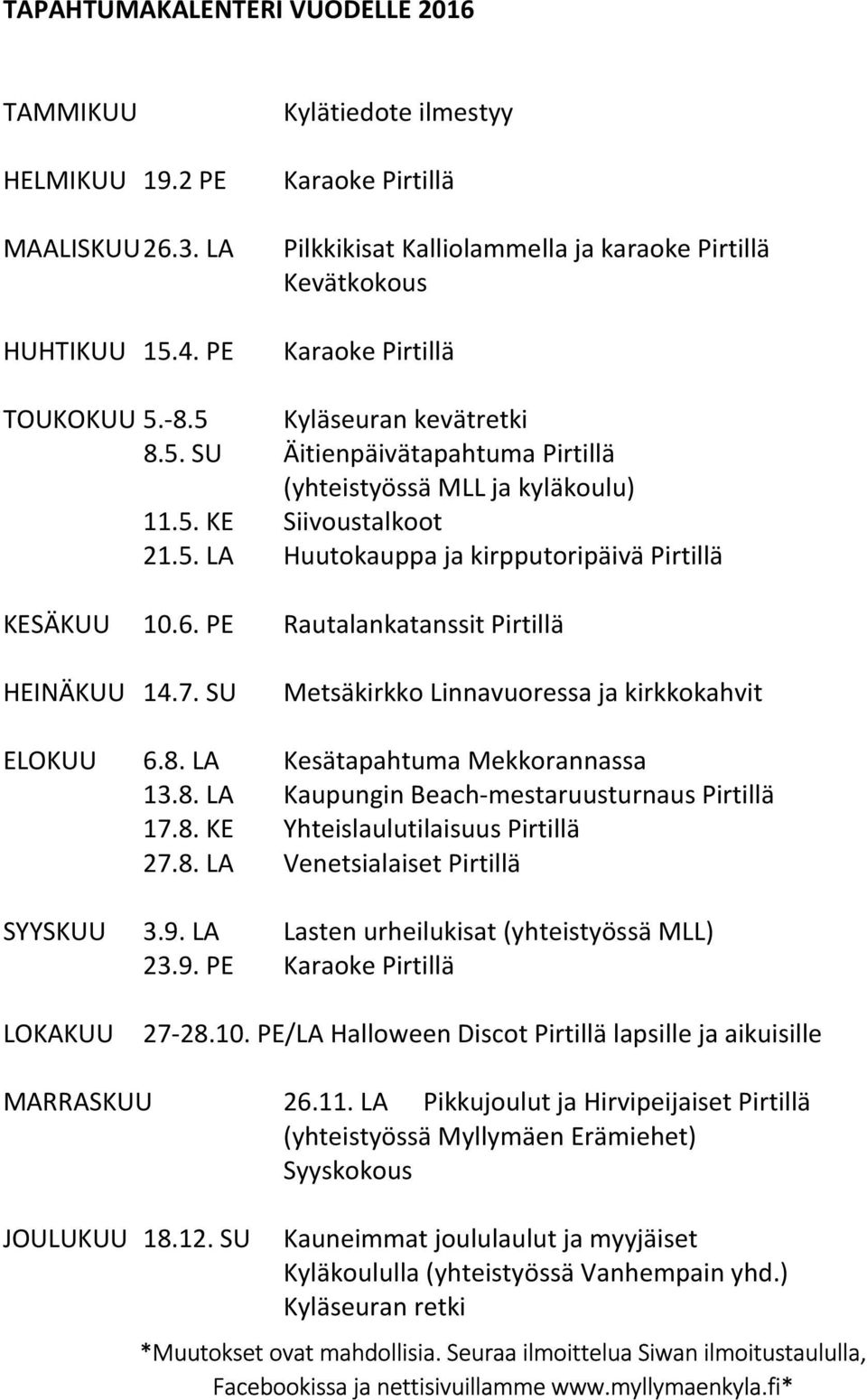 5. KE Siivoustalkoot 21.5. LA Huutokauppa ja kirpputoripäivä Pirtillä KESÄKUU 10.6. PE HEINÄKUU 14.7. SU Rautalankatanssit Pirtillä Metsäkirkko Linnavuoressa ja kirkkokahvit ELOKUU 6.8.