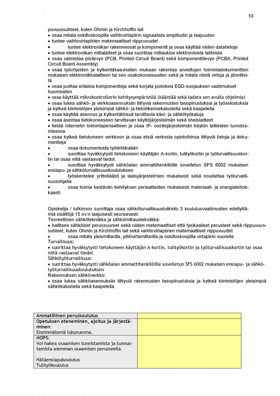 Printed Circuit Board) sekä komponenttilevyn (PCBA, Printed Circuit Board Assembly) osaa työohjeiden ja kytkentäkaavioiden mukaan rakentaa annettujen toimintadokumenttien mukaisen